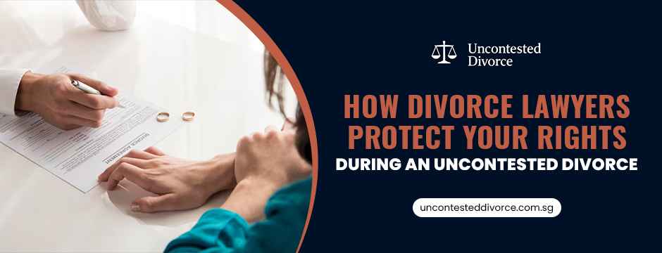 How Divorce Lawyers Protect Your Rights During an Uncontested Divorce