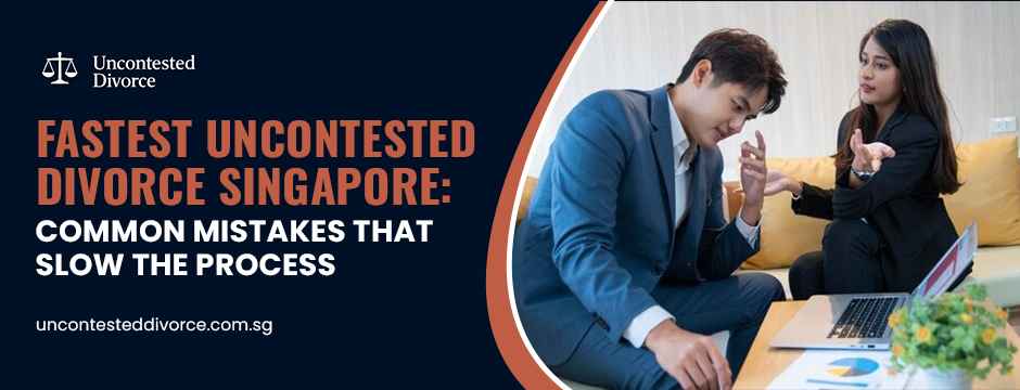 Fastest Uncontested Divorce Singapore_ Common Mistakes That Slow the Process