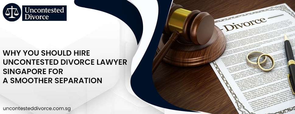 Hire Uncontested Divorce Lawyer in Singapore